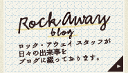 ロック・アウェイ スタッフが日々の出来事をブログに綴っております。RockAway blogへ